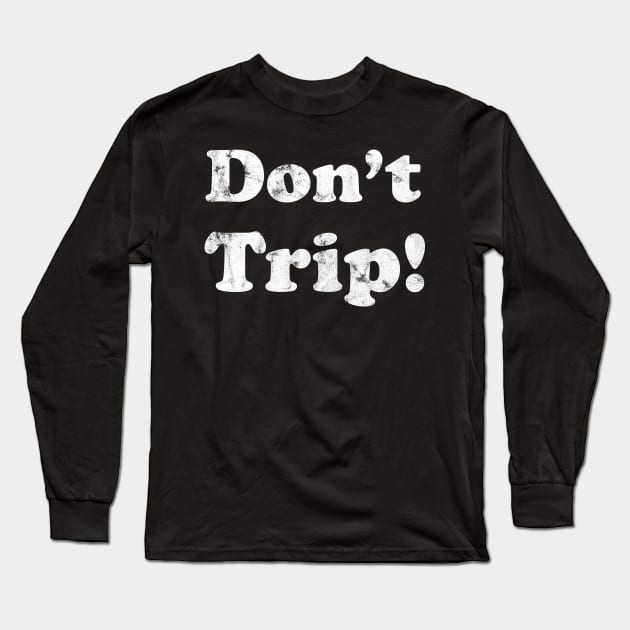 Dont Trip Long Sleeve T-Shirt by Rayrock76